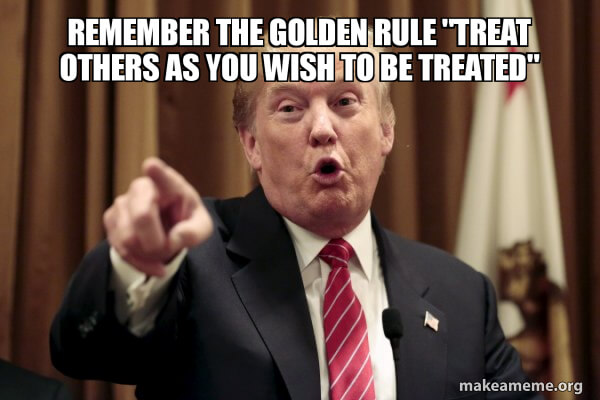 Remember the golden rule